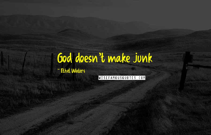Ethel Waters Quotes: God doesn't make junk