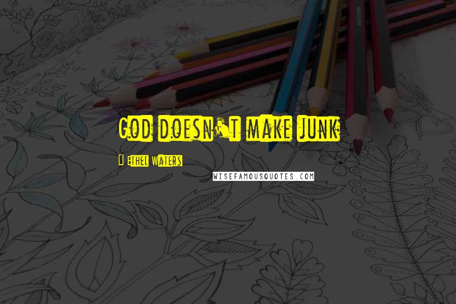 Ethel Waters Quotes: God doesn't make junk