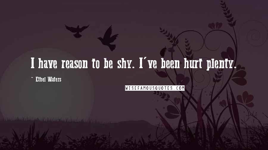 Ethel Waters Quotes: I have reason to be shy. I've been hurt plenty.