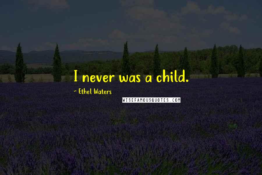 Ethel Waters Quotes: I never was a child.