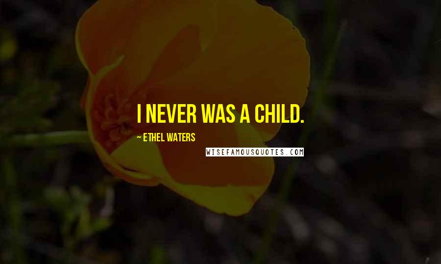 Ethel Waters Quotes: I never was a child.