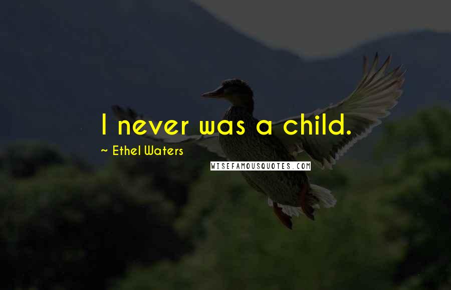 Ethel Waters Quotes: I never was a child.