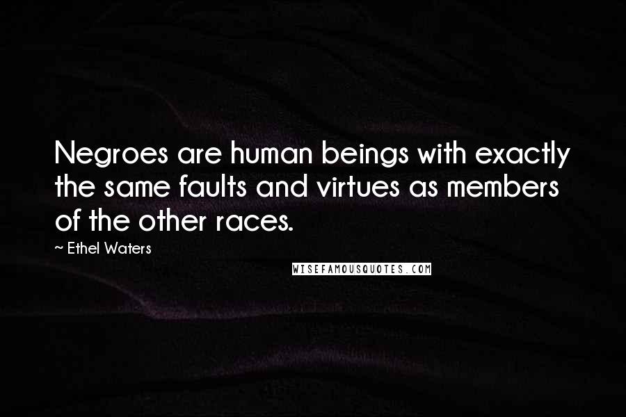Ethel Waters Quotes: Negroes are human beings with exactly the same faults and virtues as members of the other races.