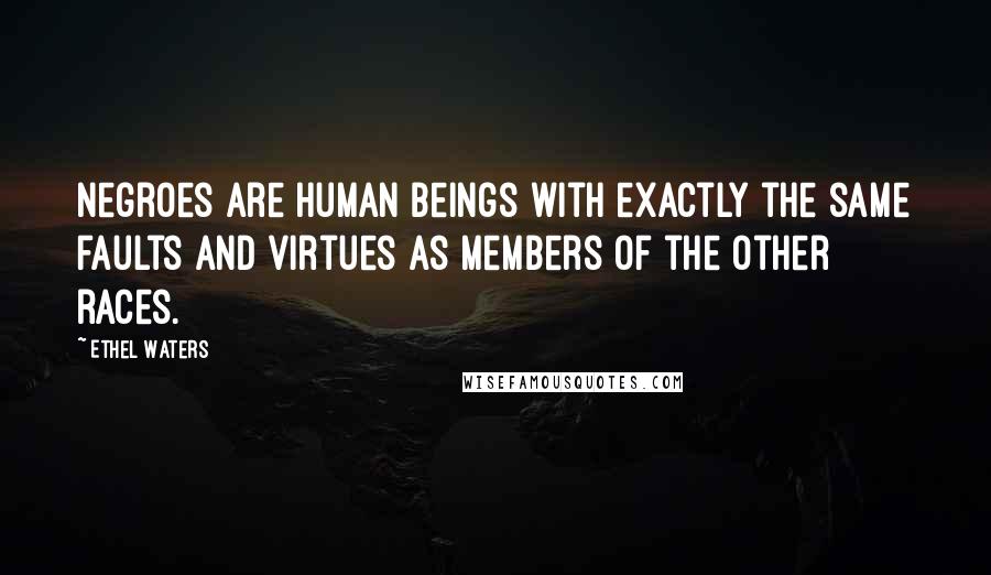 Ethel Waters Quotes: Negroes are human beings with exactly the same faults and virtues as members of the other races.