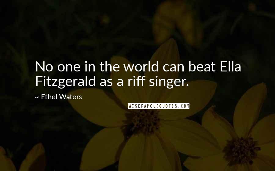 Ethel Waters Quotes: No one in the world can beat Ella Fitzgerald as a riff singer.