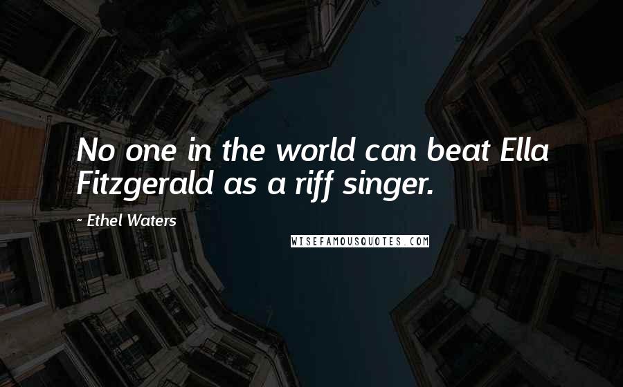 Ethel Waters Quotes: No one in the world can beat Ella Fitzgerald as a riff singer.