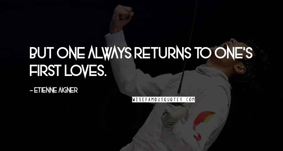 Etienne Aigner Quotes: But one always returns to one's first loves.