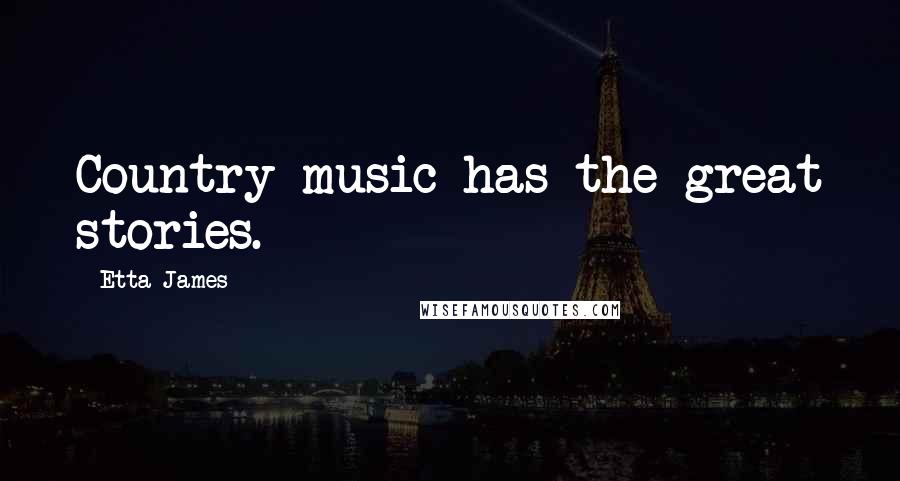 Etta James Quotes: Country music has the great stories.