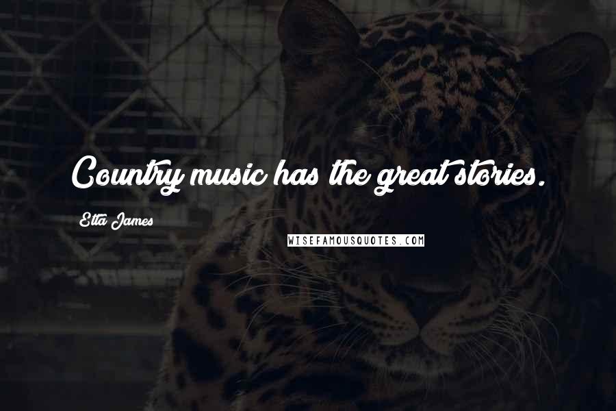 Etta James Quotes: Country music has the great stories.