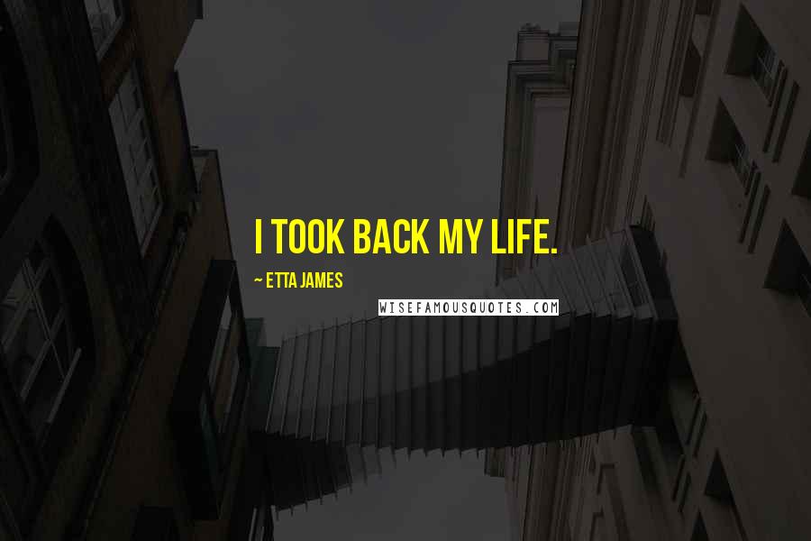 Etta James Quotes: I took back my life.