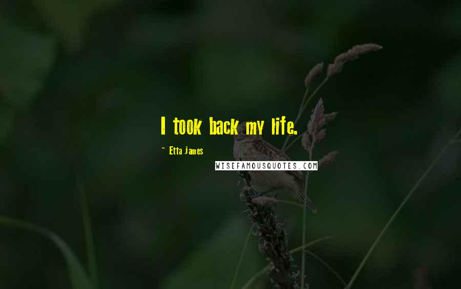 Etta James Quotes: I took back my life.