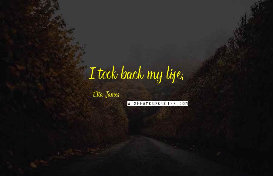 Etta James Quotes: I took back my life.