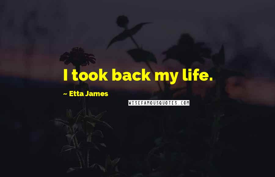 Etta James Quotes: I took back my life.