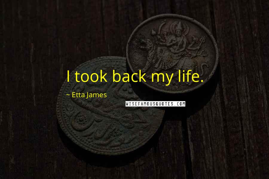 Etta James Quotes: I took back my life.