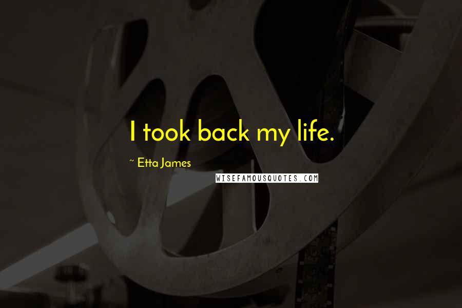 Etta James Quotes: I took back my life.