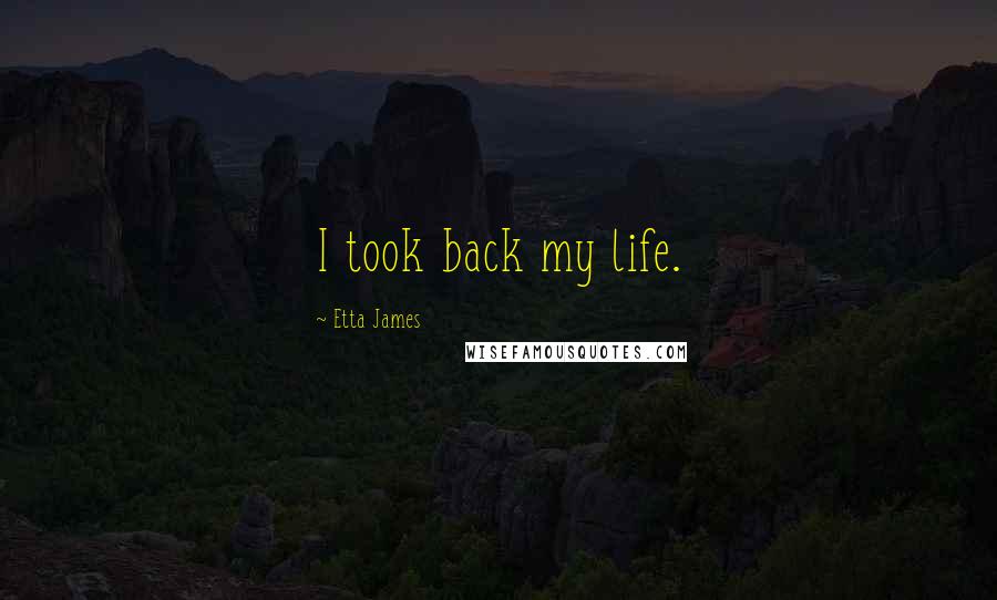 Etta James Quotes: I took back my life.