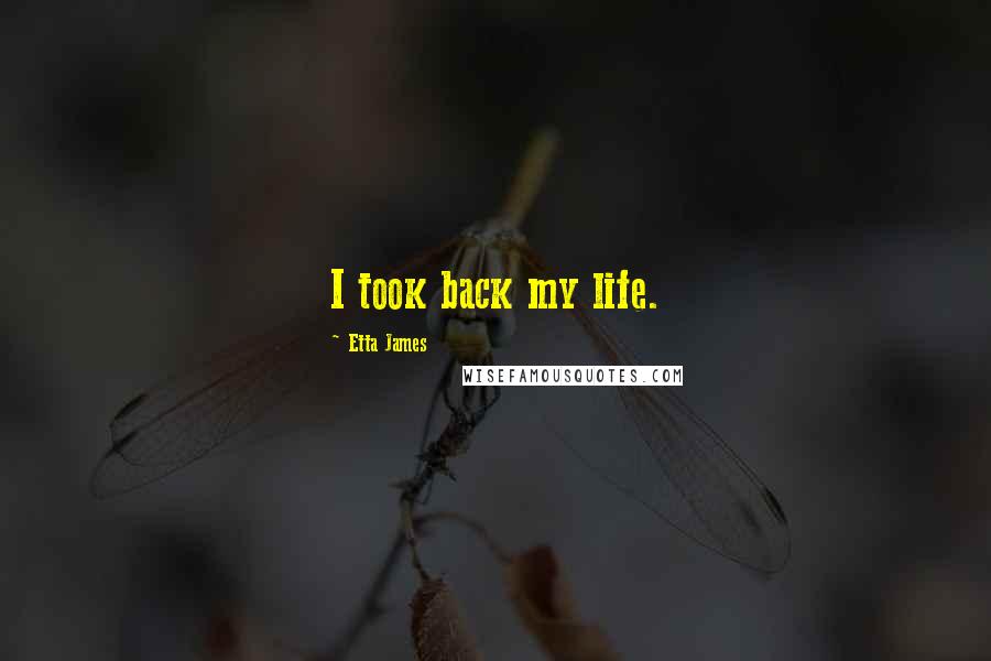 Etta James Quotes: I took back my life.