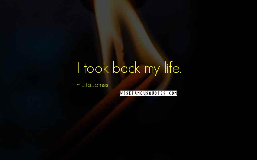 Etta James Quotes: I took back my life.