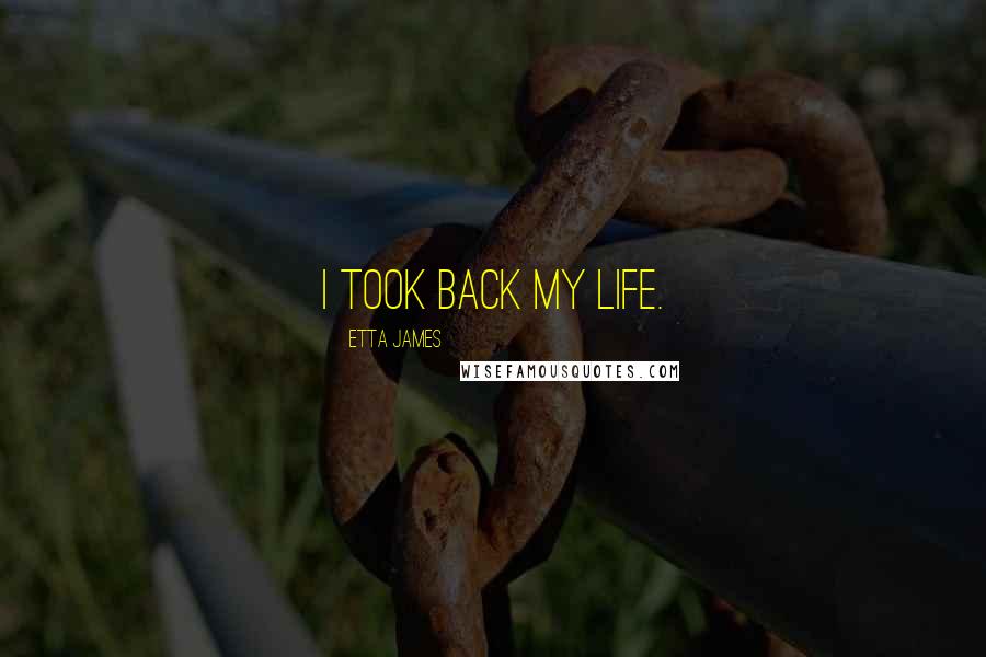 Etta James Quotes: I took back my life.