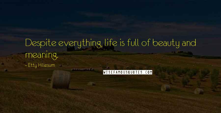 Etty Hillesum Quotes: Despite everything, life is full of beauty and meaning.