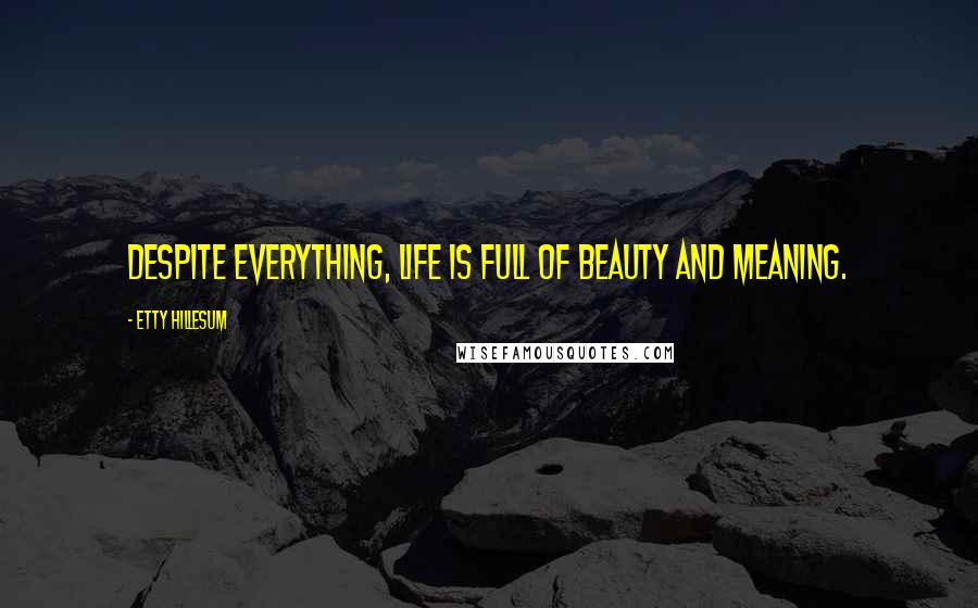 Etty Hillesum Quotes: Despite everything, life is full of beauty and meaning.