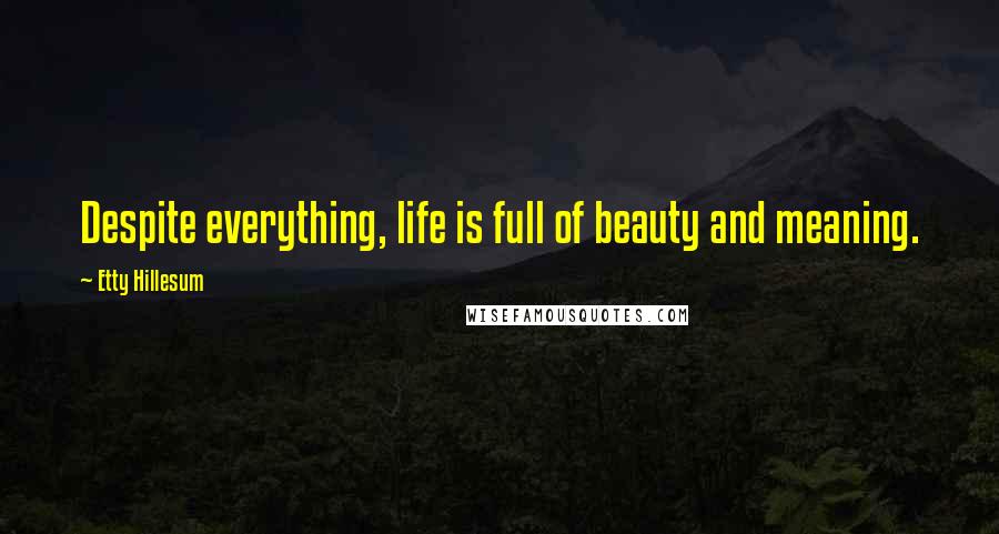 Etty Hillesum Quotes: Despite everything, life is full of beauty and meaning.