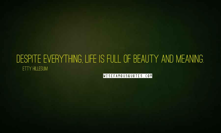 Etty Hillesum Quotes: Despite everything, life is full of beauty and meaning.