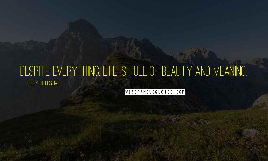 Etty Hillesum Quotes: Despite everything, life is full of beauty and meaning.