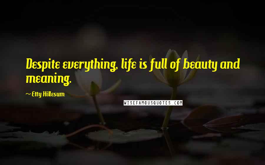 Etty Hillesum Quotes: Despite everything, life is full of beauty and meaning.