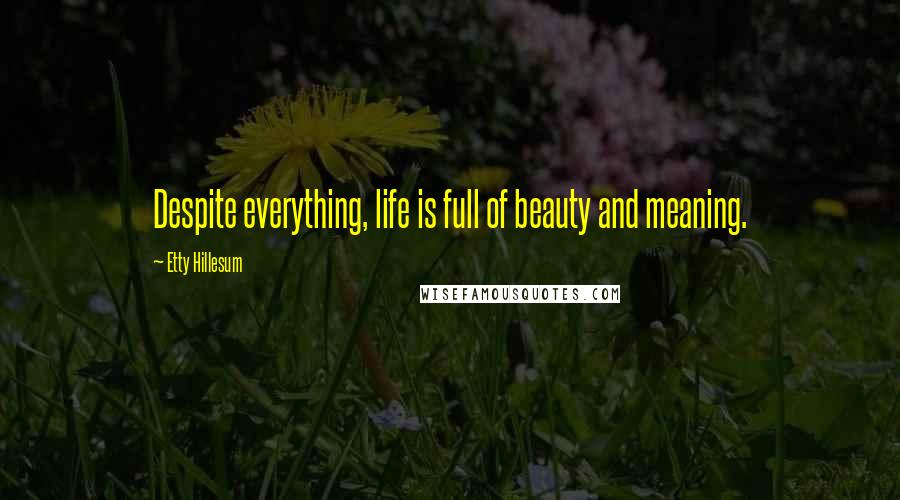 Etty Hillesum Quotes: Despite everything, life is full of beauty and meaning.