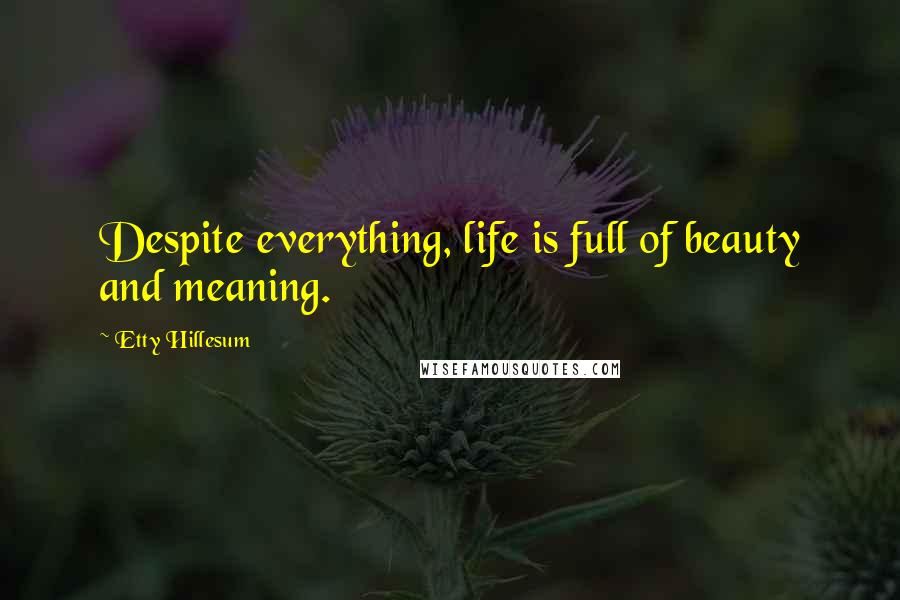 Etty Hillesum Quotes: Despite everything, life is full of beauty and meaning.