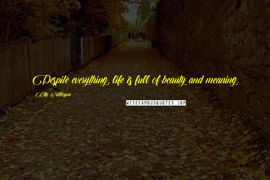 Etty Hillesum Quotes: Despite everything, life is full of beauty and meaning.