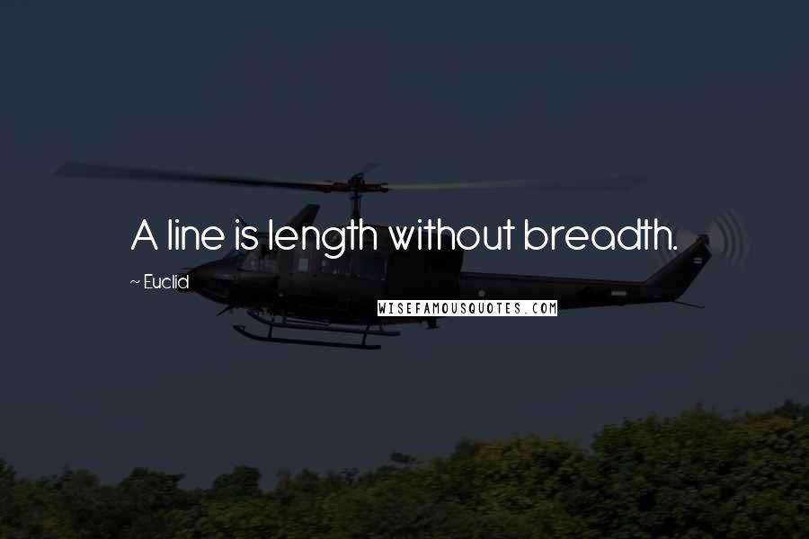 Euclid Quotes: A line is length without breadth.