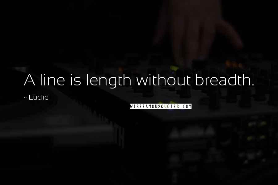 Euclid Quotes: A line is length without breadth.