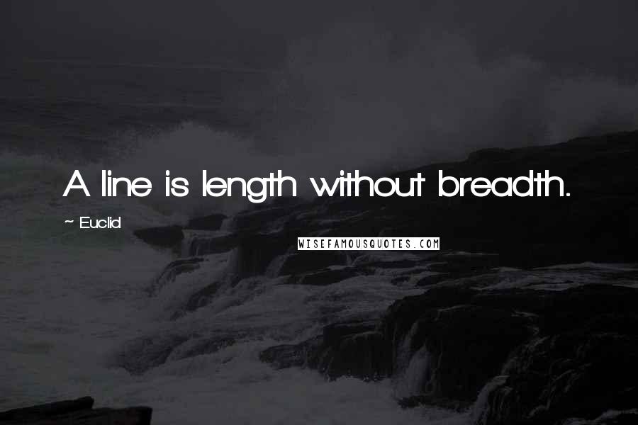 Euclid Quotes: A line is length without breadth.