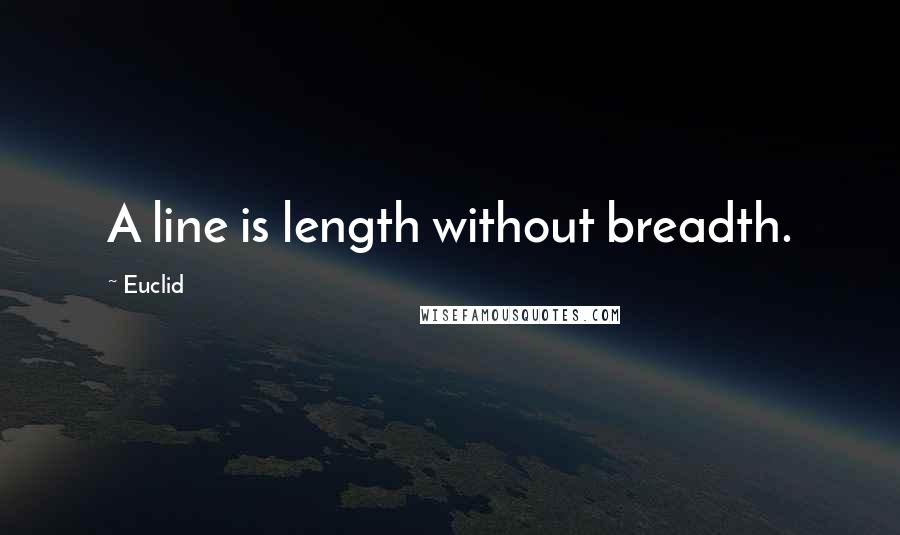 Euclid Quotes: A line is length without breadth.