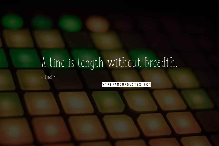 Euclid Quotes: A line is length without breadth.