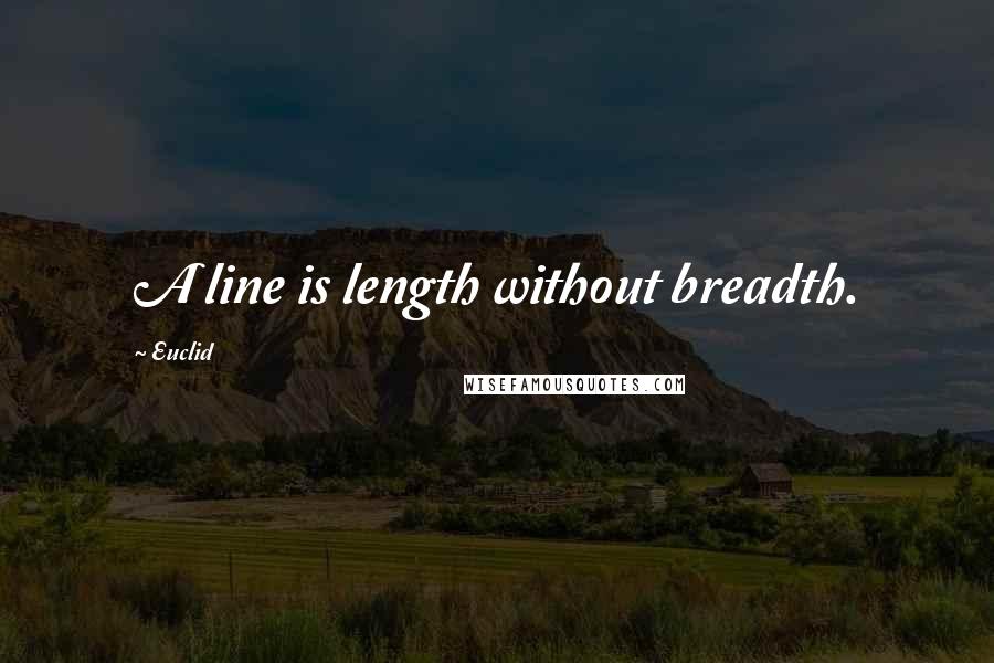 Euclid Quotes: A line is length without breadth.