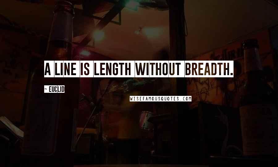 Euclid Quotes: A line is length without breadth.