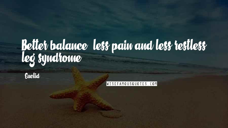 Euclid Quotes: Better balance, less pain and less restless leg syndrome.