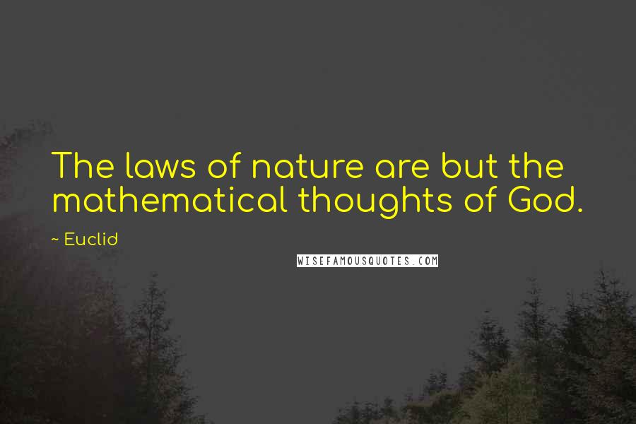 Euclid Quotes: The laws of nature are but the mathematical thoughts of God.