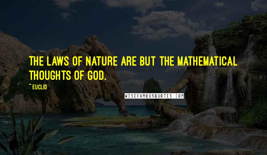 Euclid Quotes: The laws of nature are but the mathematical thoughts of God.