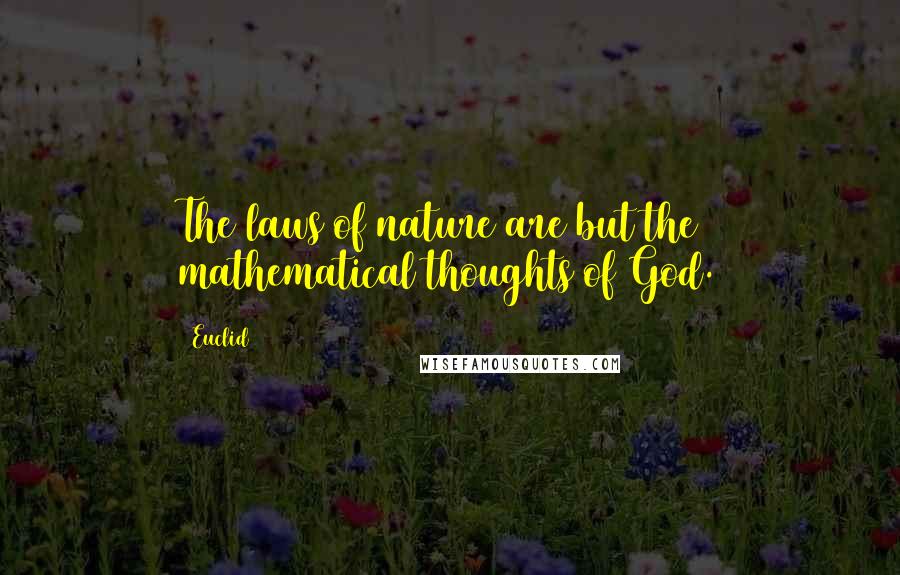 Euclid Quotes: The laws of nature are but the mathematical thoughts of God.