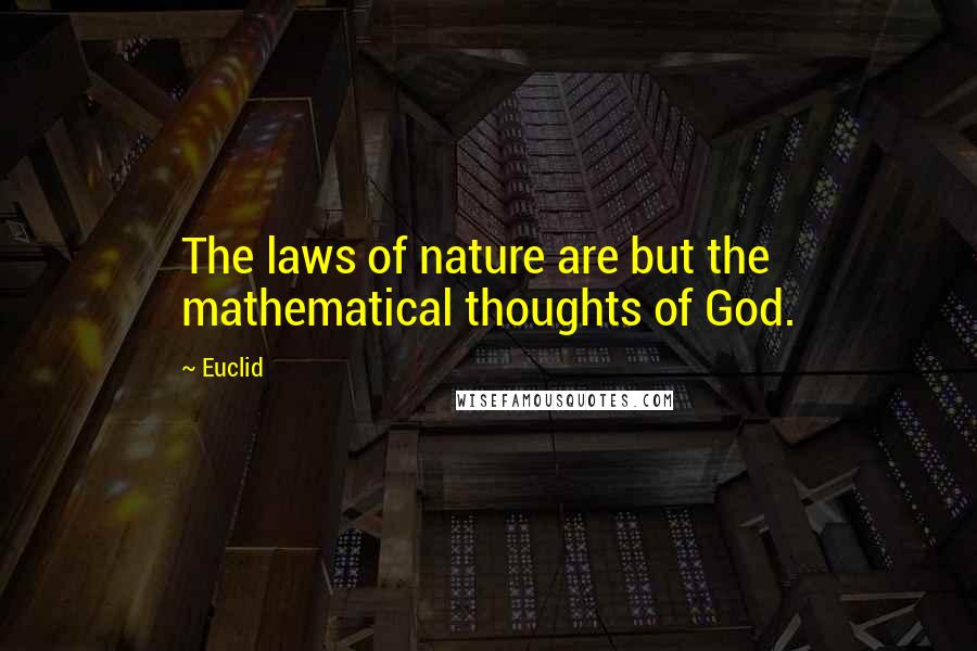 Euclid Quotes: The laws of nature are but the mathematical thoughts of God.