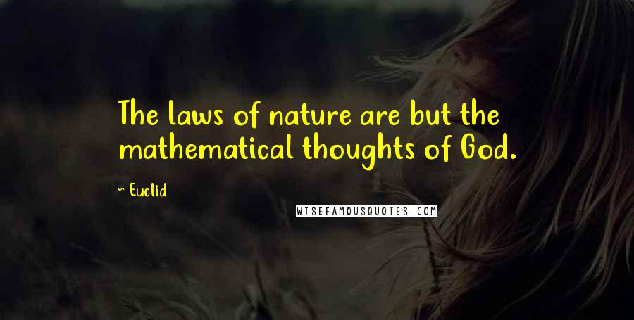 Euclid Quotes: The laws of nature are but the mathematical thoughts of God.