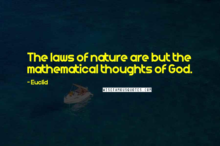 Euclid Quotes: The laws of nature are but the mathematical thoughts of God.
