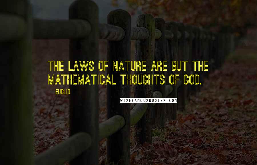 Euclid Quotes: The laws of nature are but the mathematical thoughts of God.