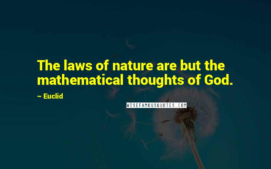 Euclid Quotes: The laws of nature are but the mathematical thoughts of God.