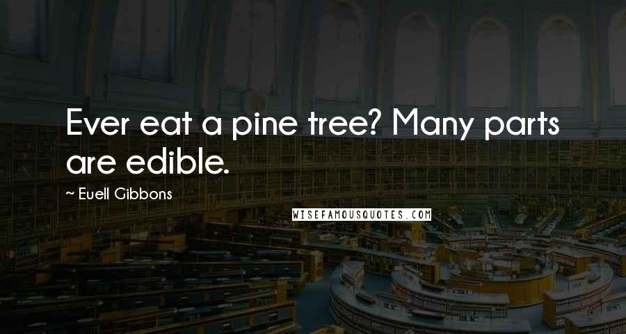 Euell Gibbons Quotes: Ever eat a pine tree? Many parts are edible.