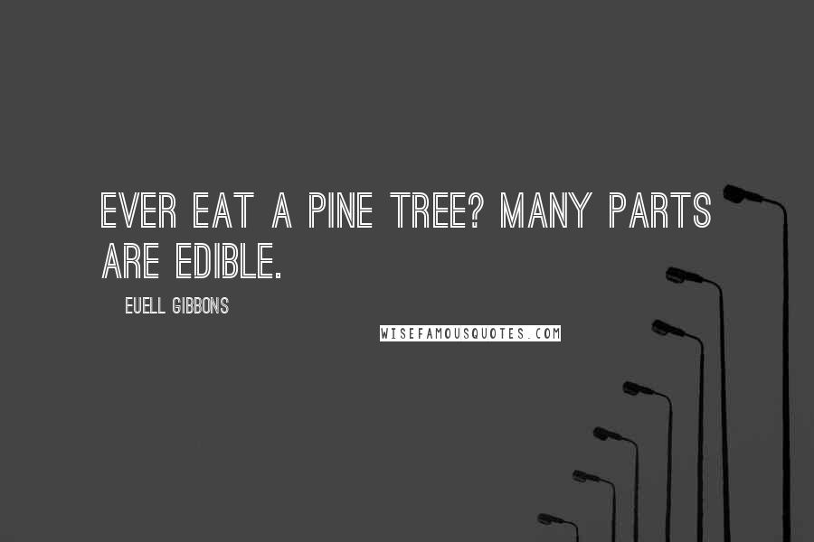 Euell Gibbons Quotes: Ever eat a pine tree? Many parts are edible.